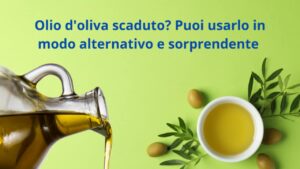 Olio d’oliva scaduto? Puoi usarlo in modo alternativo e sorprendente